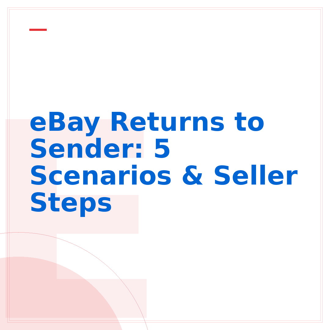 eBay Returns to Sender: 5 Scenarios & Seller Steps
