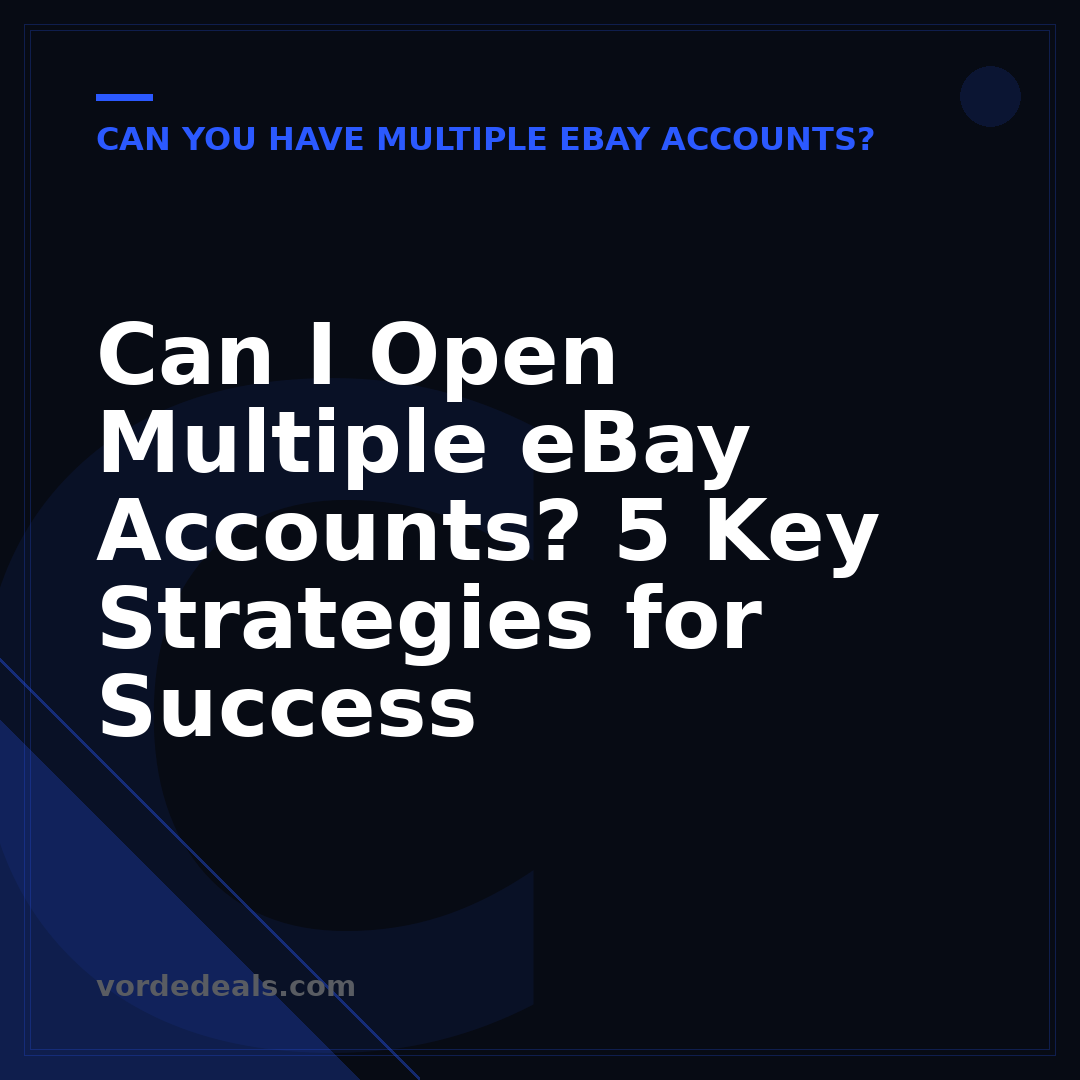 Can I Open Multiple eBay Accounts? 5 Key Strategies for Success