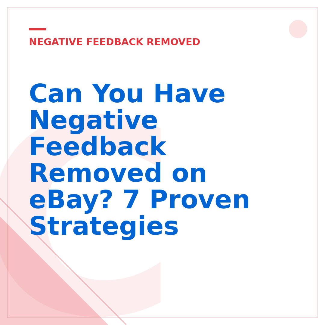 Can You Have Negative Feedback Removed on eBay? 7 Proven Strategies