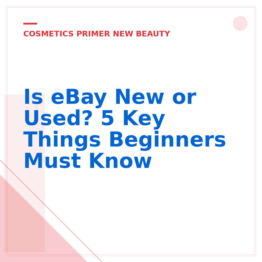 Is eBay New or Used? 5 Key Things Beginners Must Know