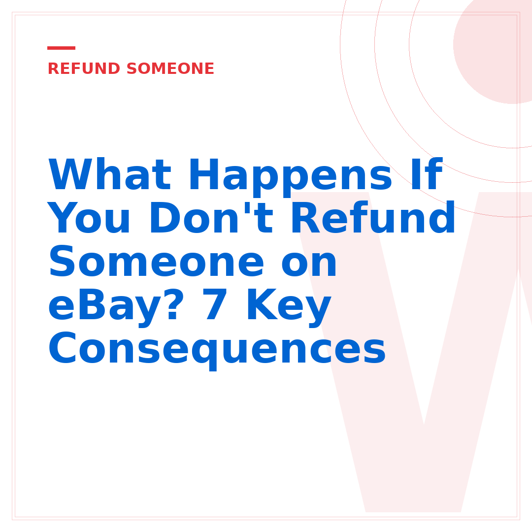 What Happens If You Don't Refund Someone on eBay? 7 Key Consequences