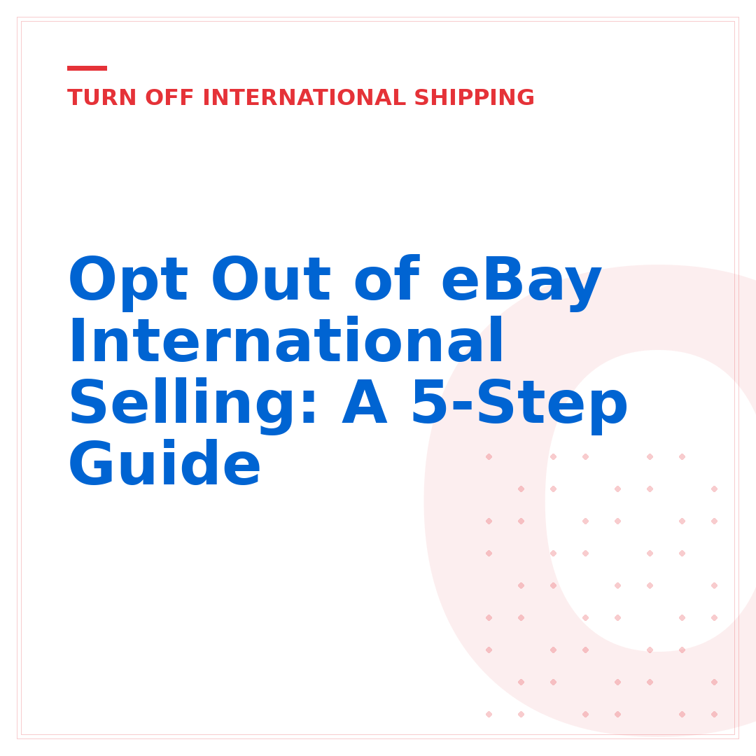 Opt Out of eBay International Selling: A 5-Step Guide