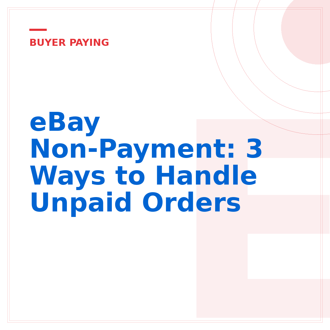 eBay Non-Payment: 3 Ways to Handle Unpaid Orders