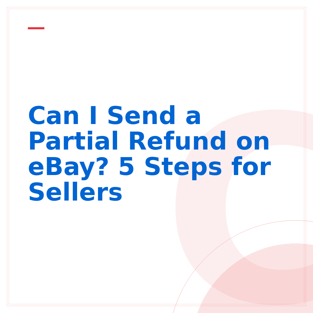 Can I Send a Partial Refund on eBay? 5 Steps for Sellers