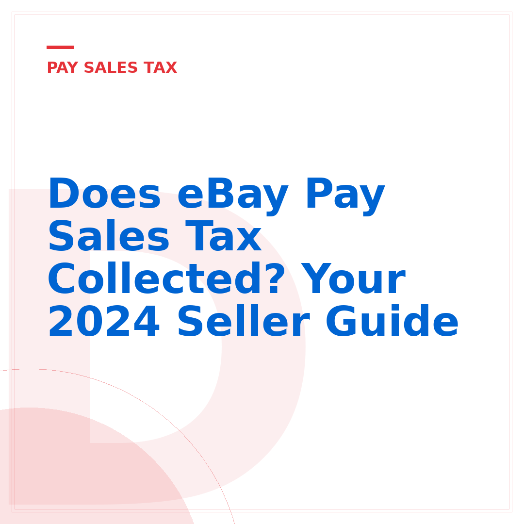 Does eBay Pay Sales Tax Collected? Your 2024 Seller Guide