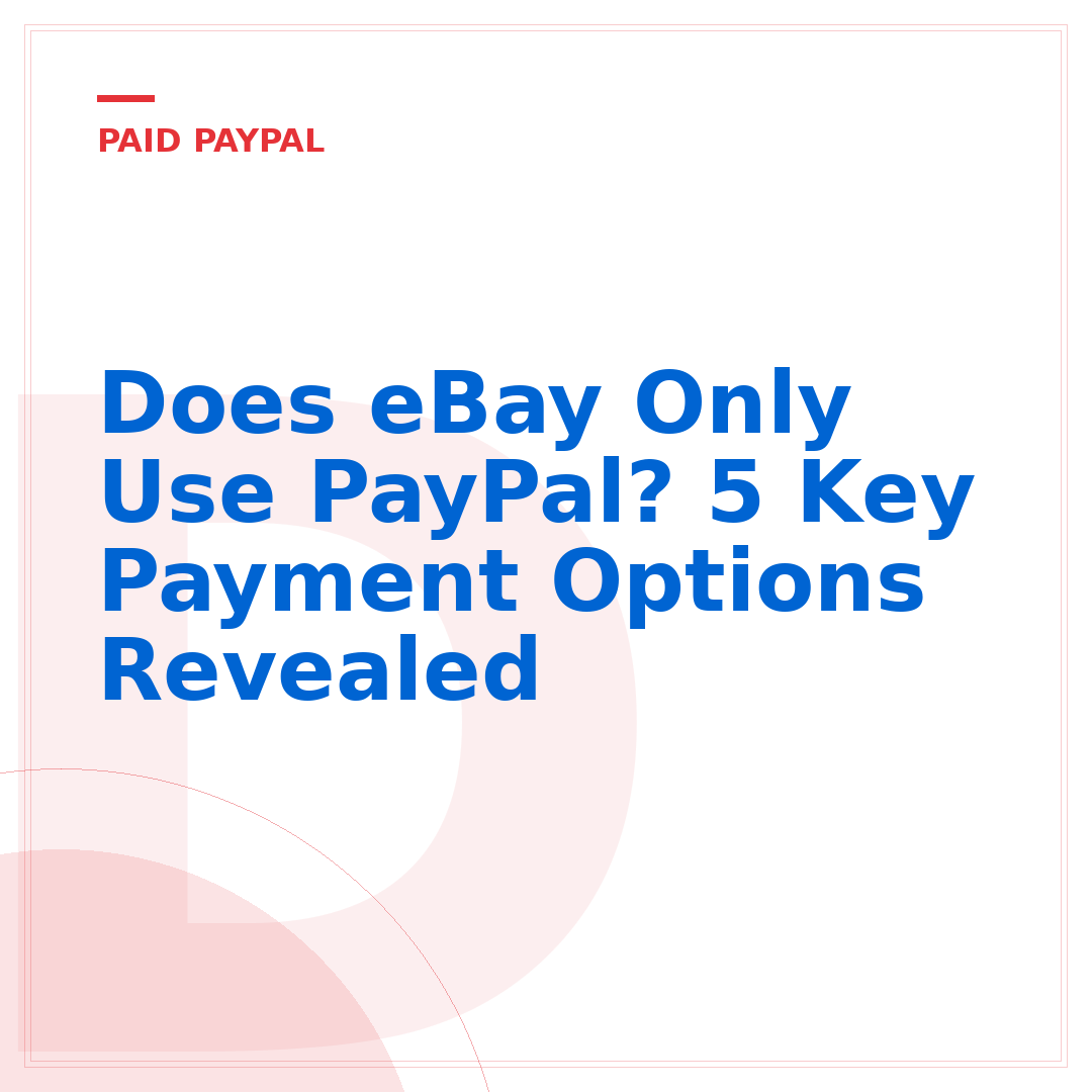Does eBay Only Use PayPal? 5 Key Payment Options Revealed