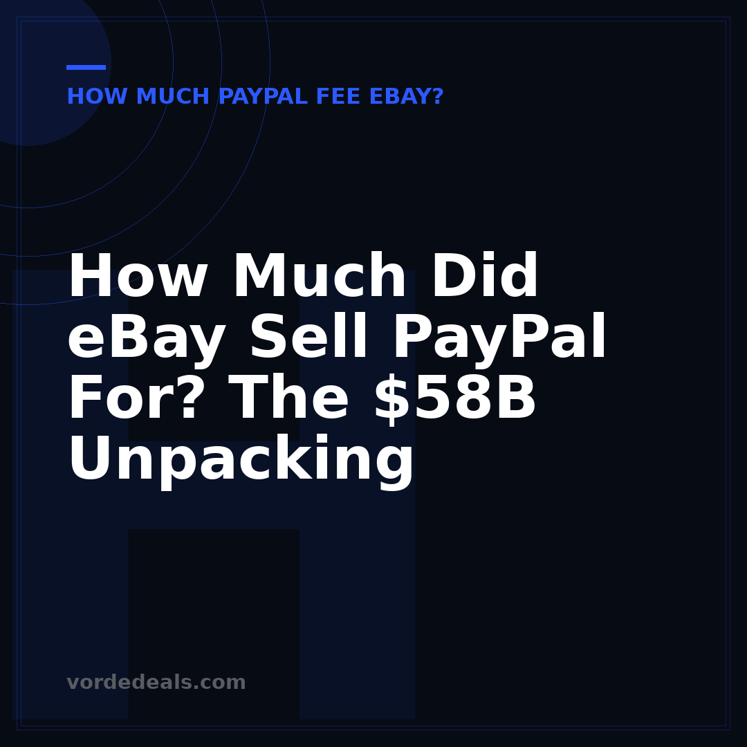 How Much Did eBay Sell PayPal For? The $58B Unpacking