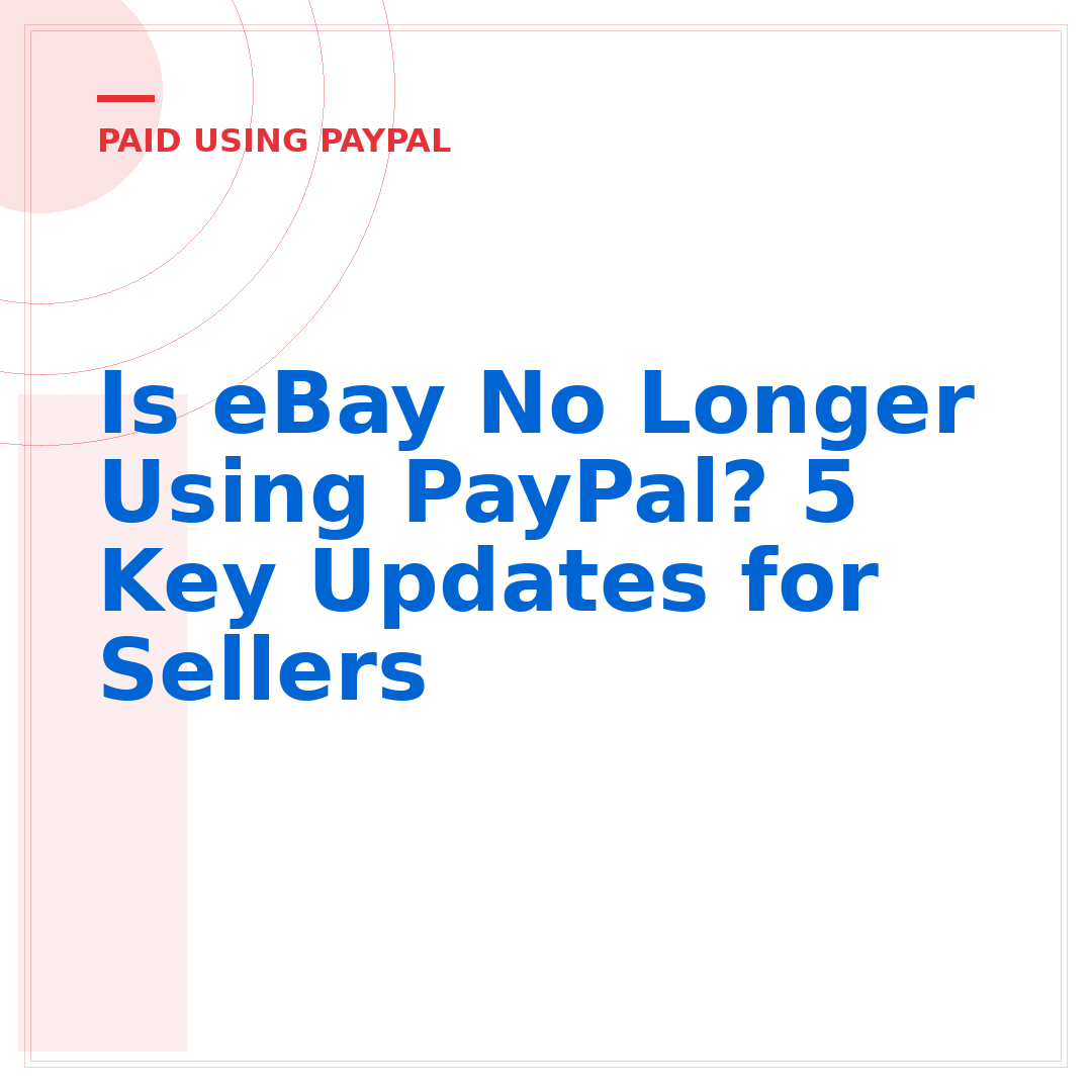 Is eBay No Longer Using PayPal? 5 Key Updates for Sellers
