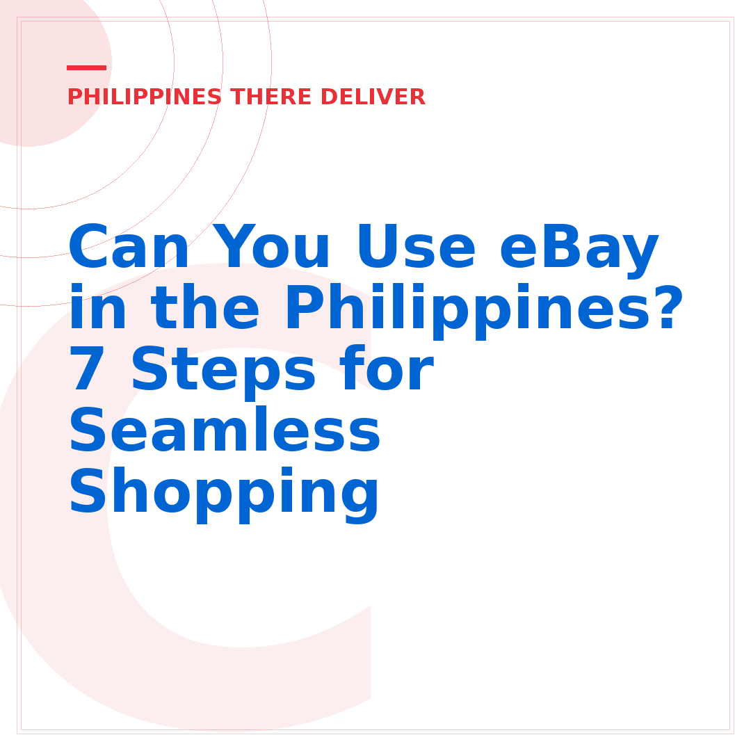 Can You Use eBay in the Philippines? 7 Steps for Seamless Shopping