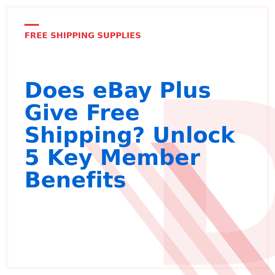 Does eBay Plus Give Free Shipping? Unlock 5 Key Member Benefits