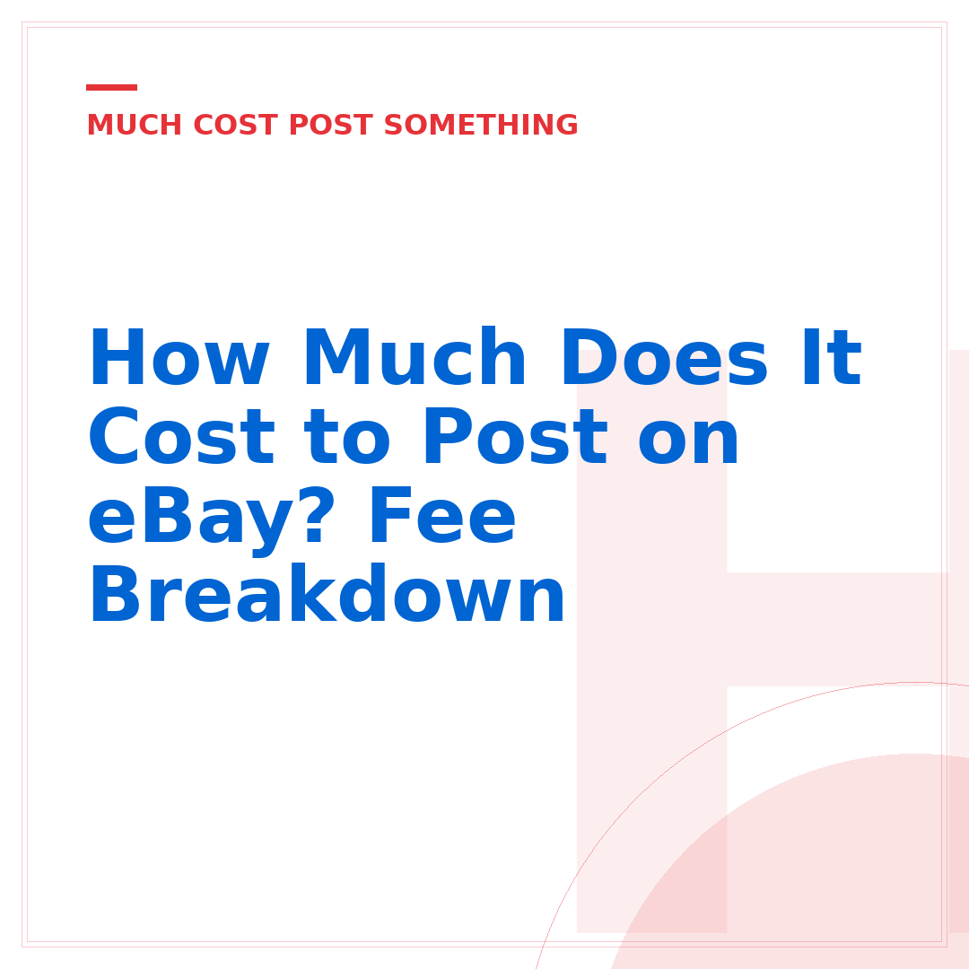 How Much Does It Cost to Post on eBay? Fee Breakdown