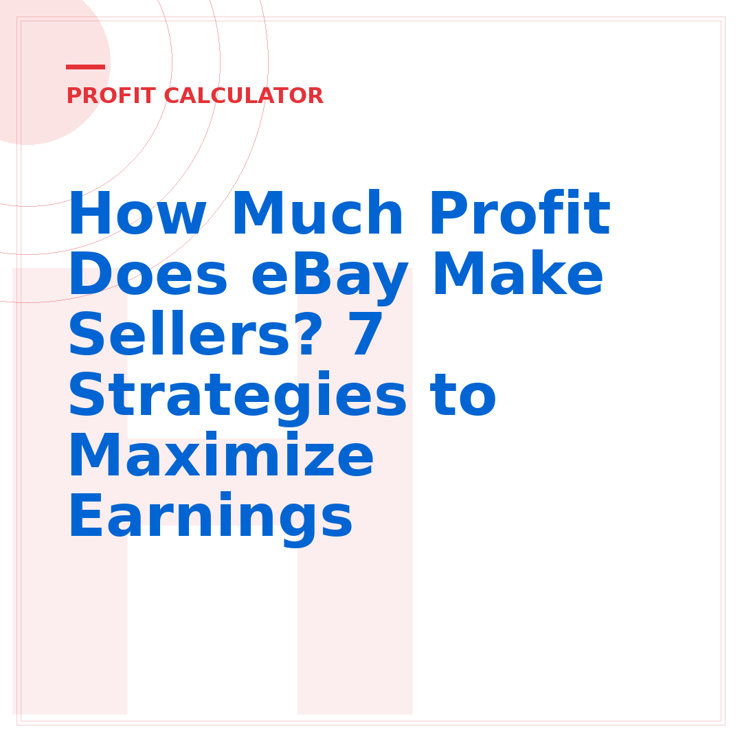 How Much Profit Does eBay Make Sellers? 7 Strategies to Maximize Earnings