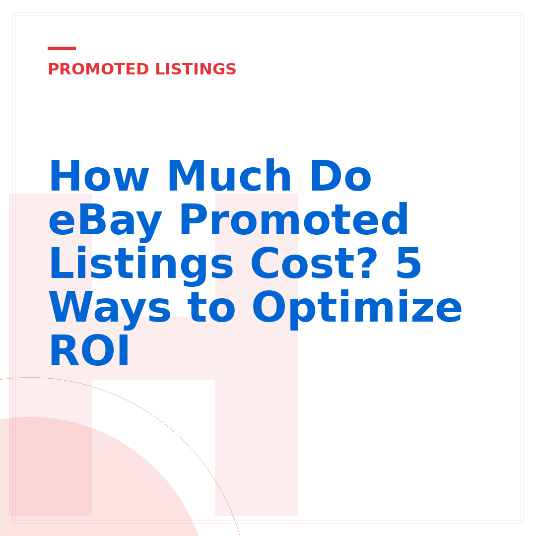 How Much Do eBay Promoted Listings Cost? 5 Ways to Optimize ROI
