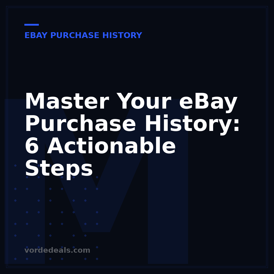 Master Your eBay Purchase History: 6 Actionable Steps