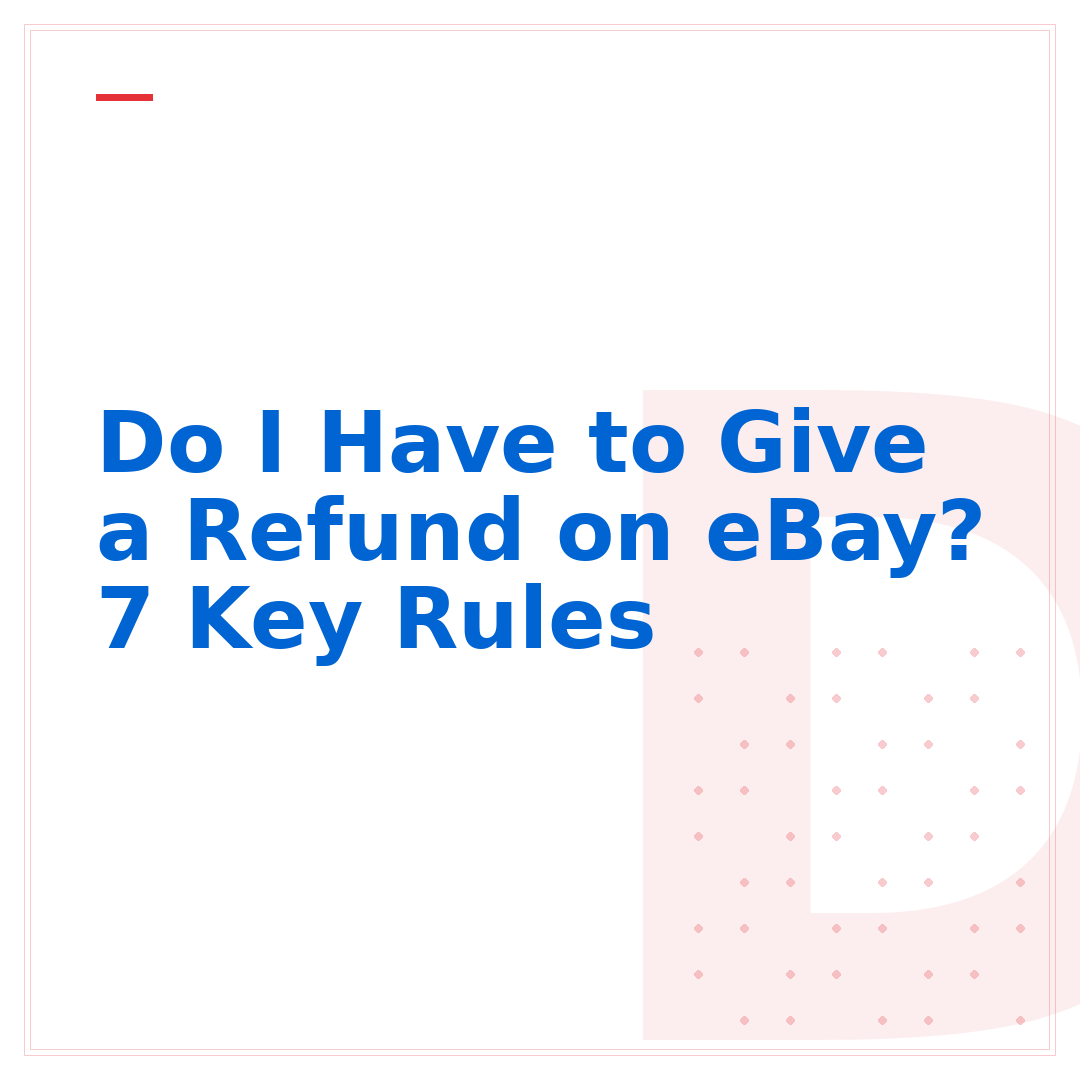 Do I Have to Give a Refund on eBay? 7 Key Rules