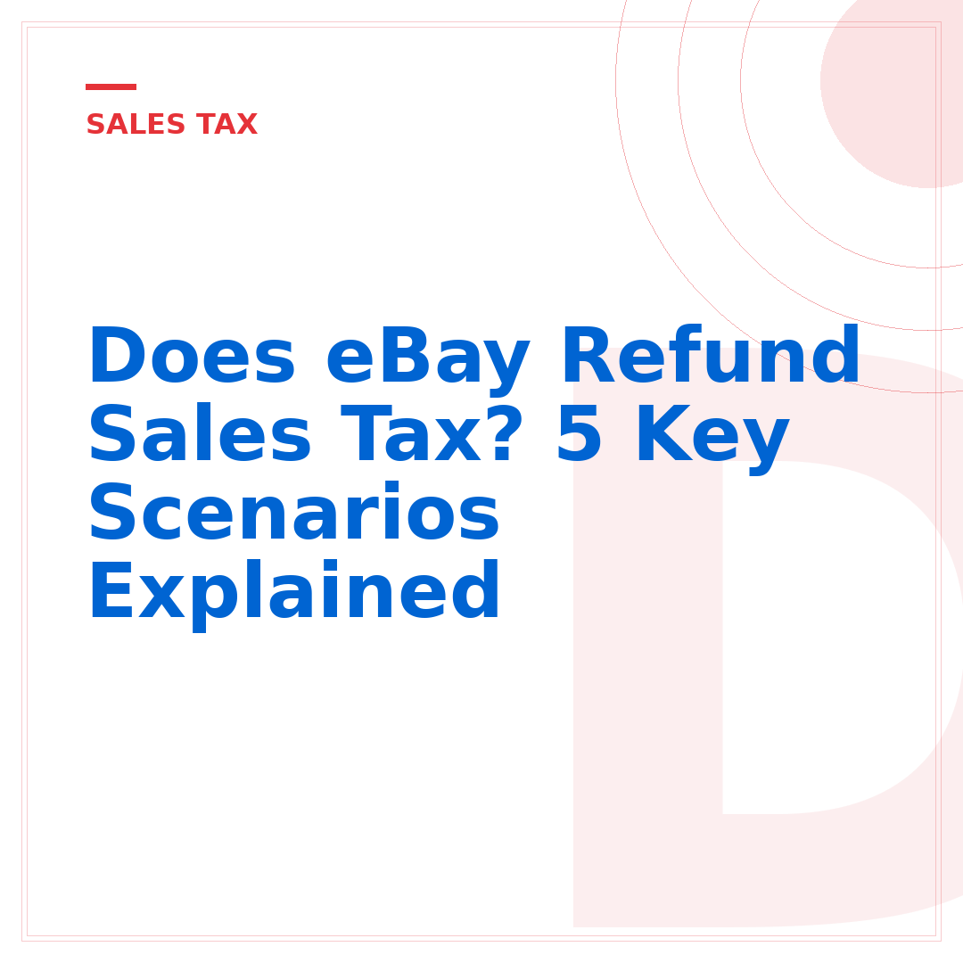 Does eBay Refund Sales Tax? 5 Key Scenarios Explained