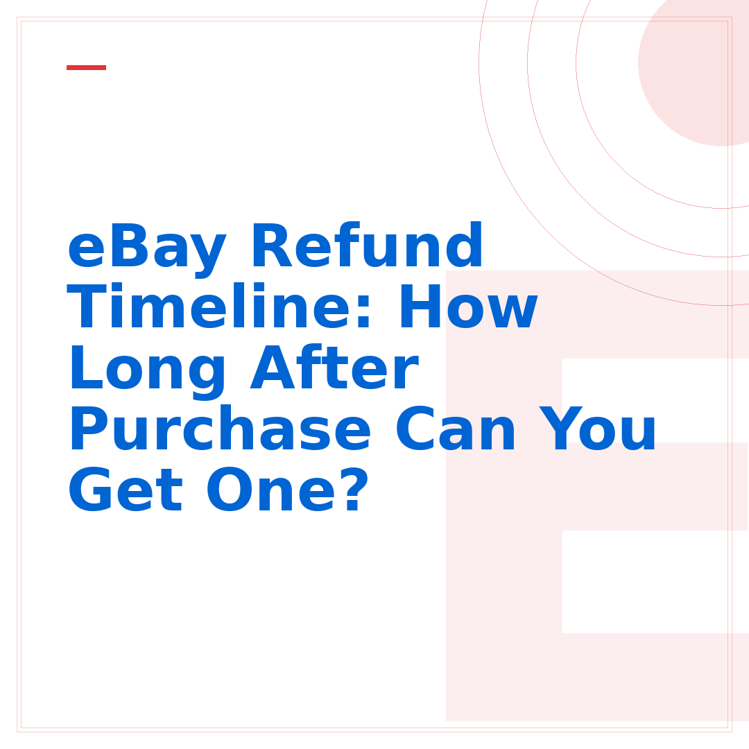 eBay Refund Timeline: How Long After Purchase Can You Get One?