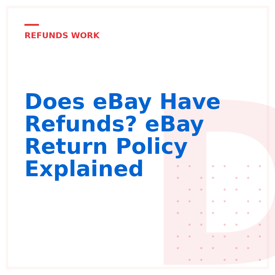 Does eBay Have Refunds? eBay Return Policy Explained