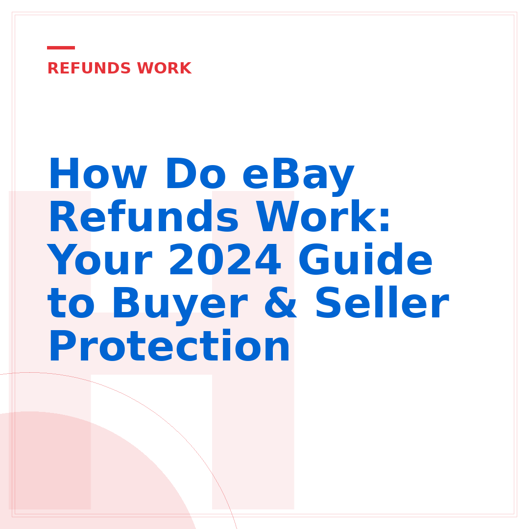 How Do eBay Refunds Work: Your 2024 Guide to Buyer & Seller Protection