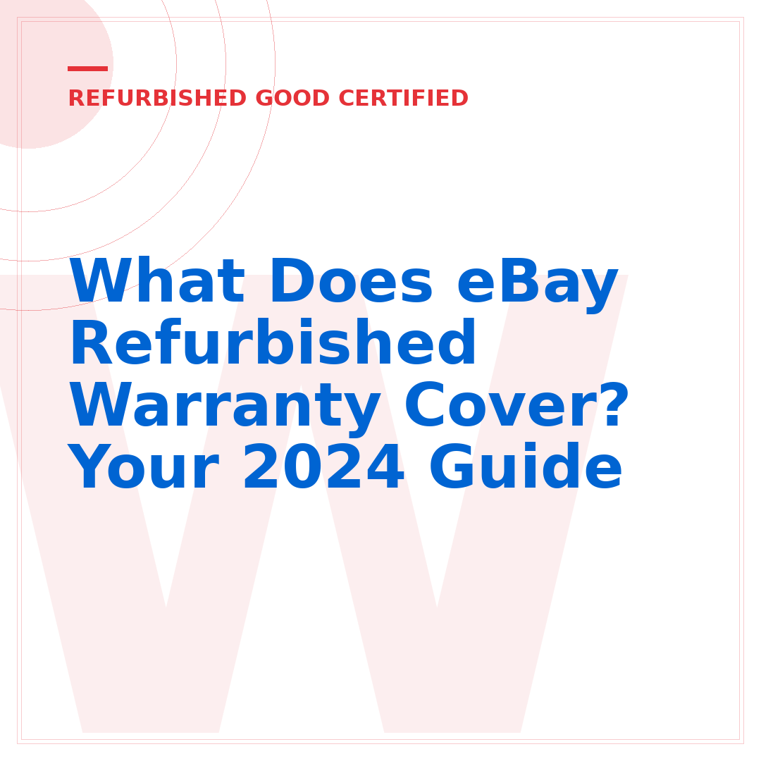 What Does eBay Refurbished Warranty Cover? Your 2024 Guide
