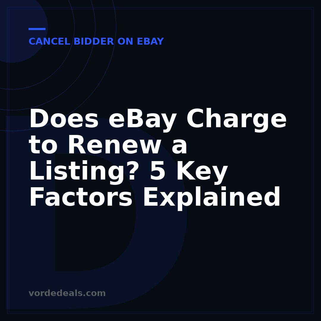 Does eBay Charge to Renew a Listing? 5 Key Factors Explained