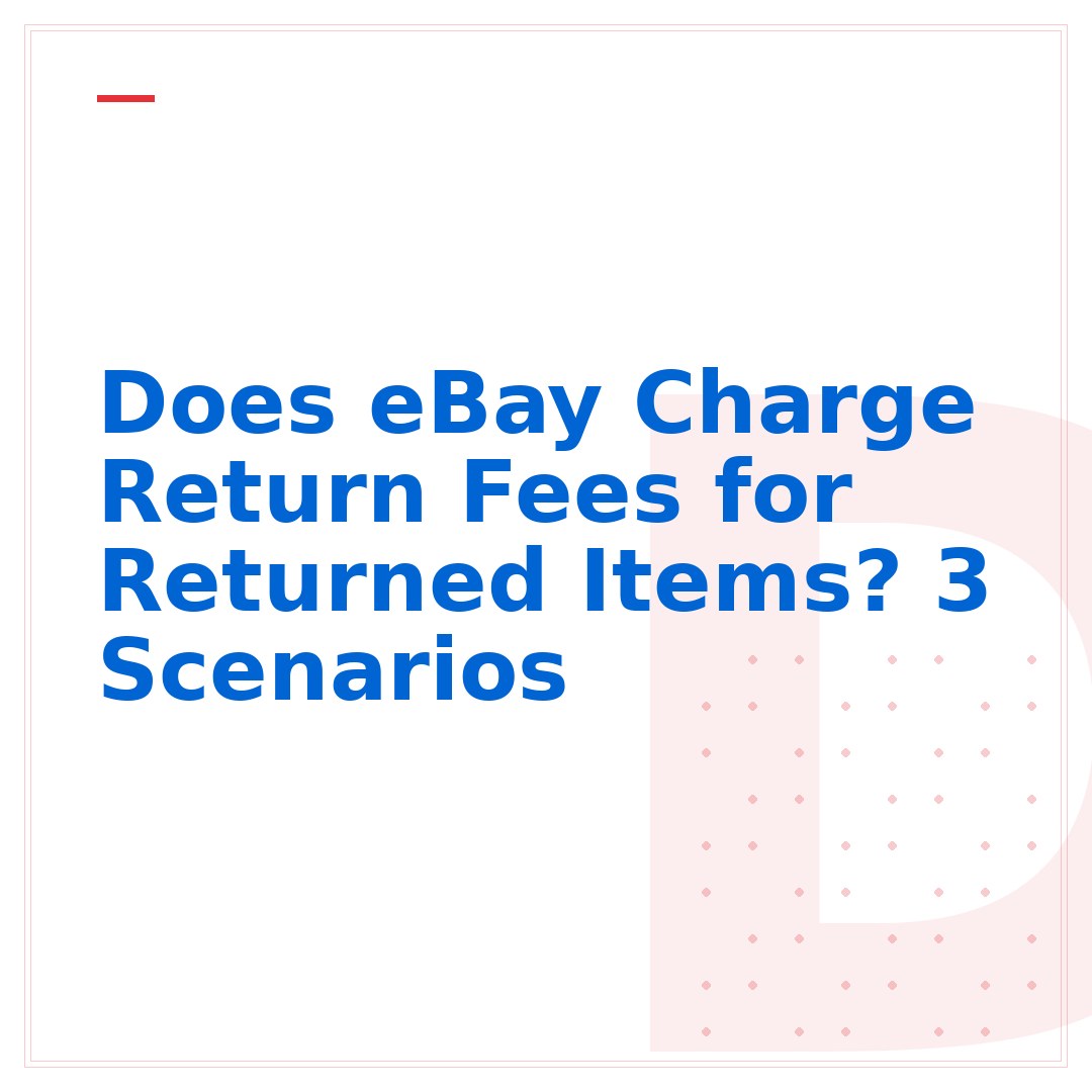 Does eBay Charge Return Fees for Returned Items? 3 Scenarios