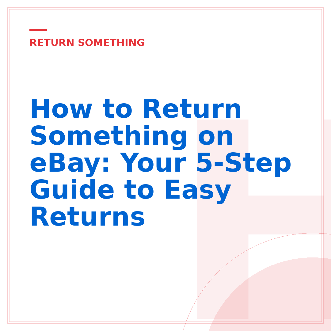 How to Return Something on eBay: Your 5-Step Guide to Easy Returns