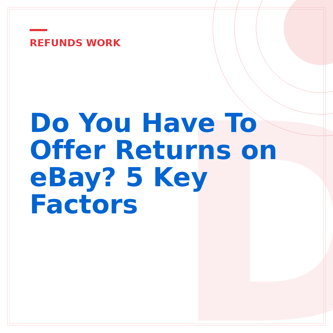 Do You Have To Offer Returns on eBay? 5 Key Factors