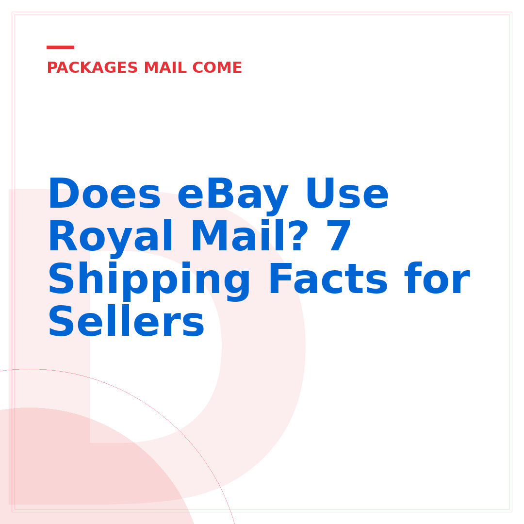 Does eBay Use Royal Mail? 7 Shipping Facts for Sellers
