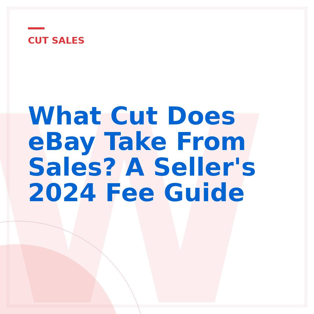 What Cut Does eBay Take From Sales? A Seller's 2024 Fee Guide