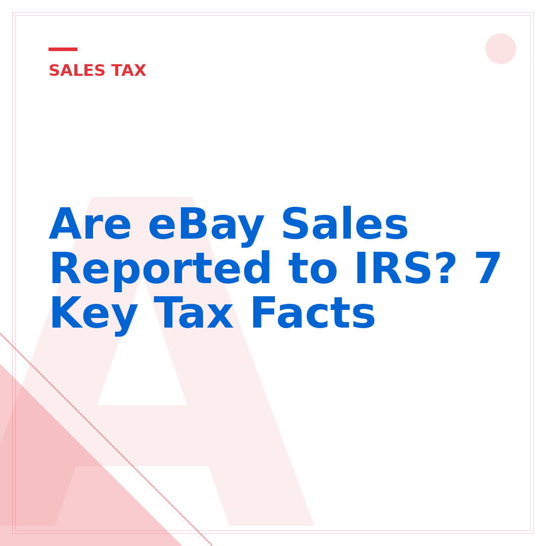 Are eBay Sales Reported to IRS? 7 Key Tax Facts