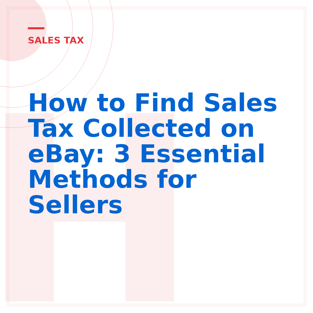 How to Find Sales Tax Collected on eBay: 3 Essential Methods for Sellers