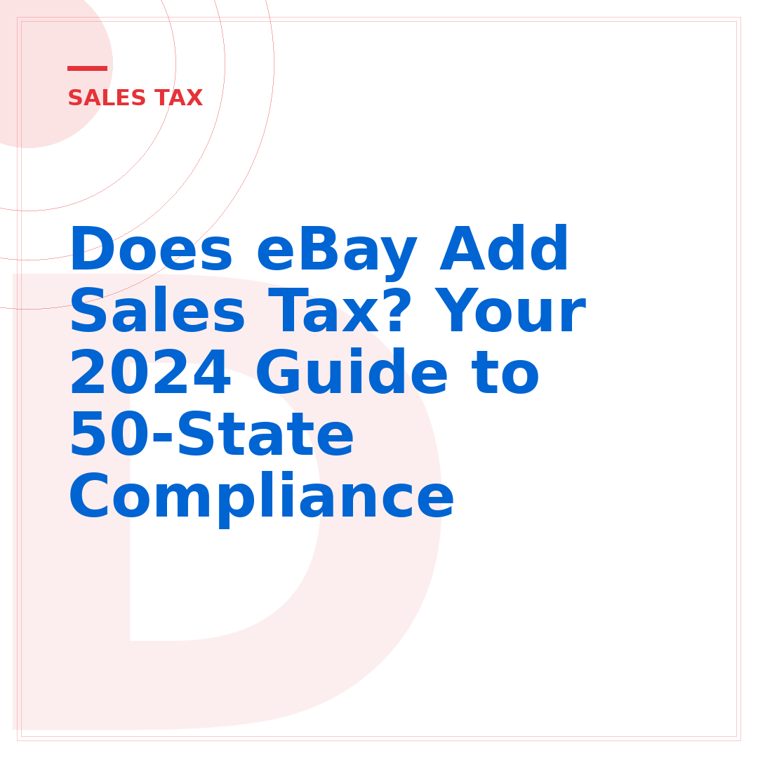 Does eBay Add Sales Tax? Your 2024 Guide to 50-State Compliance