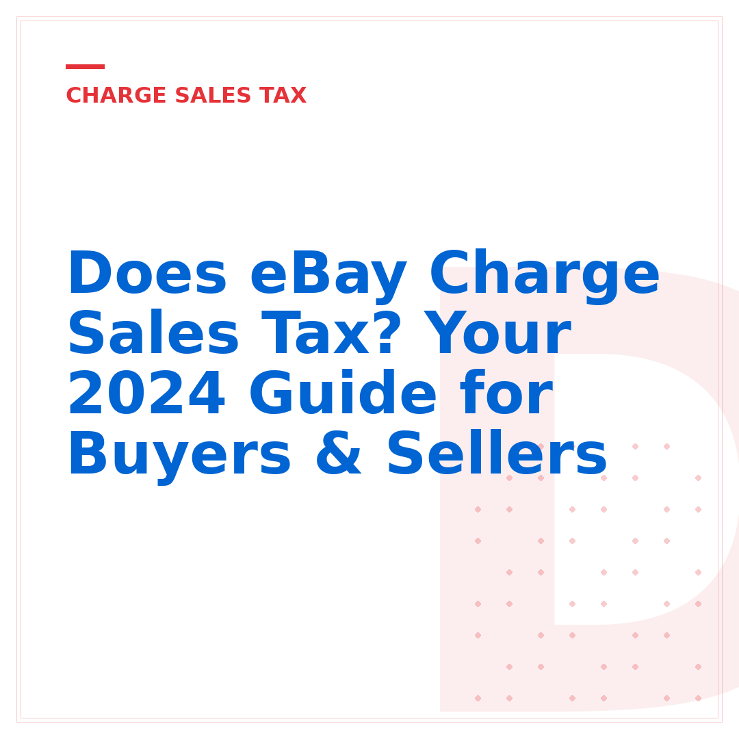 Does eBay Charge Sales Tax? Your 2024 Guide for Buyers & Sellers