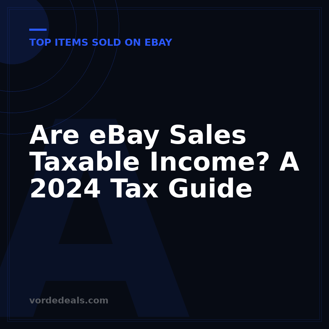 Are eBay Sales Taxable Income? A 2024 Tax Guide