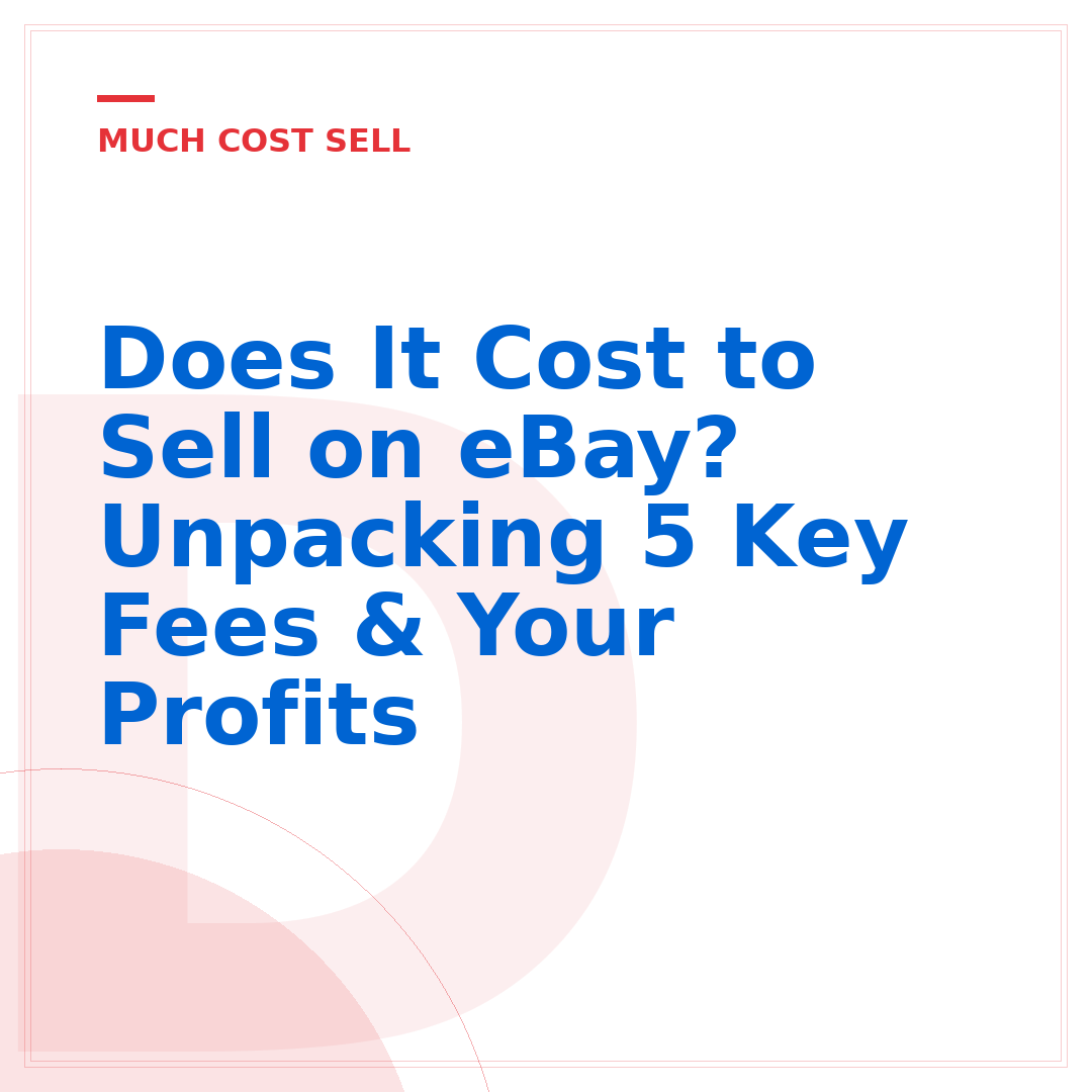 Does It Cost to Sell on eBay? Unpacking 5 Key Fees & Your Profits