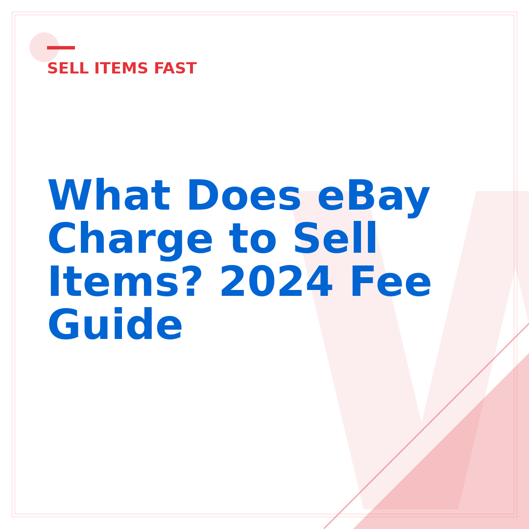 What Does eBay Charge to Sell Items? 2024 Fee Guide
