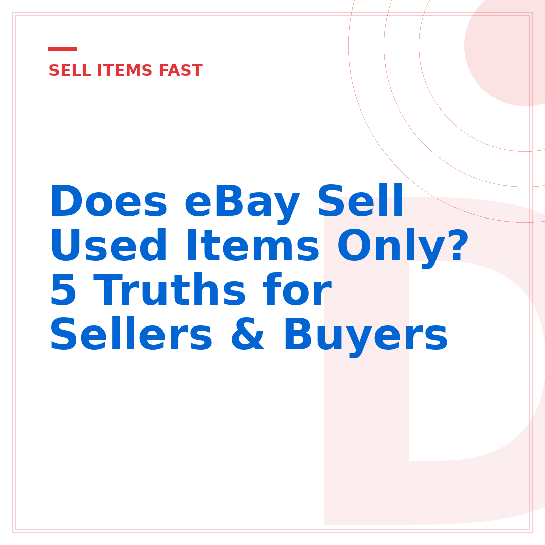 Does eBay Sell Used Items Only? 5 Truths for Sellers & Buyers