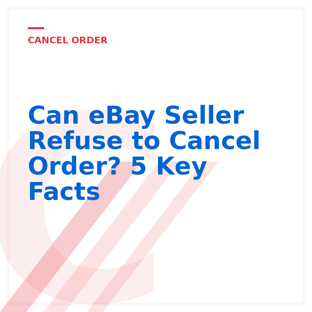 Can eBay Seller Refuse to Cancel Order? 5 Key Facts