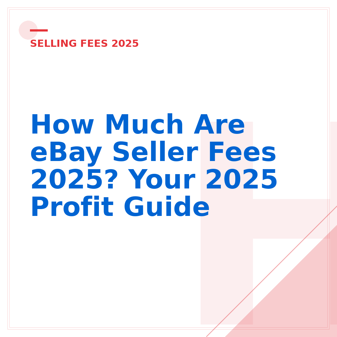 How Much Are eBay Seller Fees 2025? Your 2025 Profit Guide