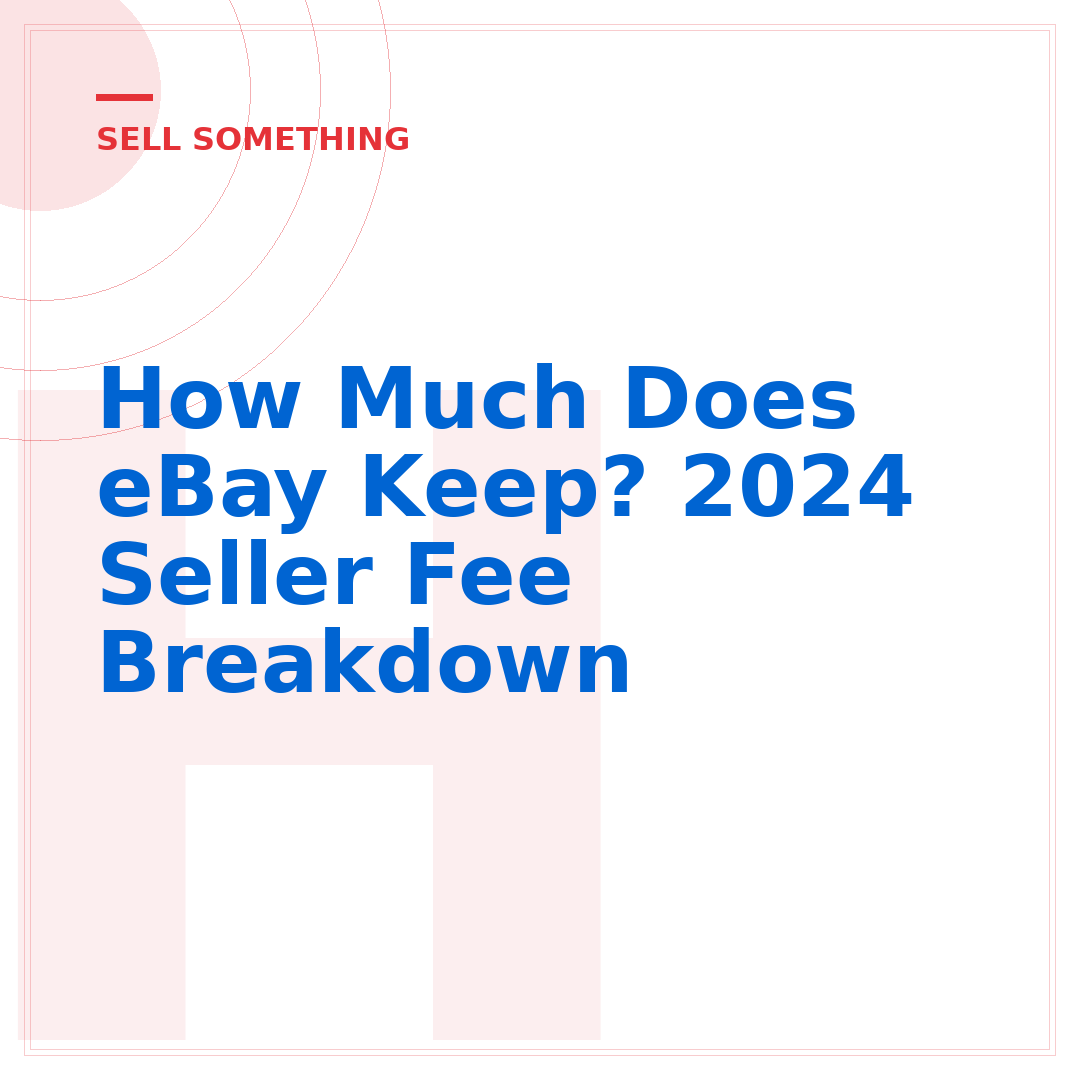 How Much Does eBay Keep? 2024 Seller Fee Breakdown