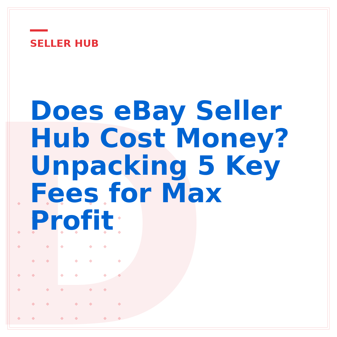 Does eBay Seller Hub Cost Money? Unpacking 5 Key Fees for Max Profit