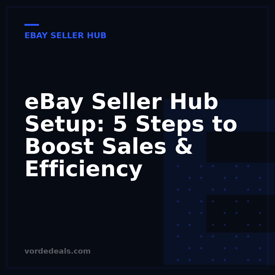 eBay Seller Hub Setup: 5 Steps to Boost Sales & Efficiency
