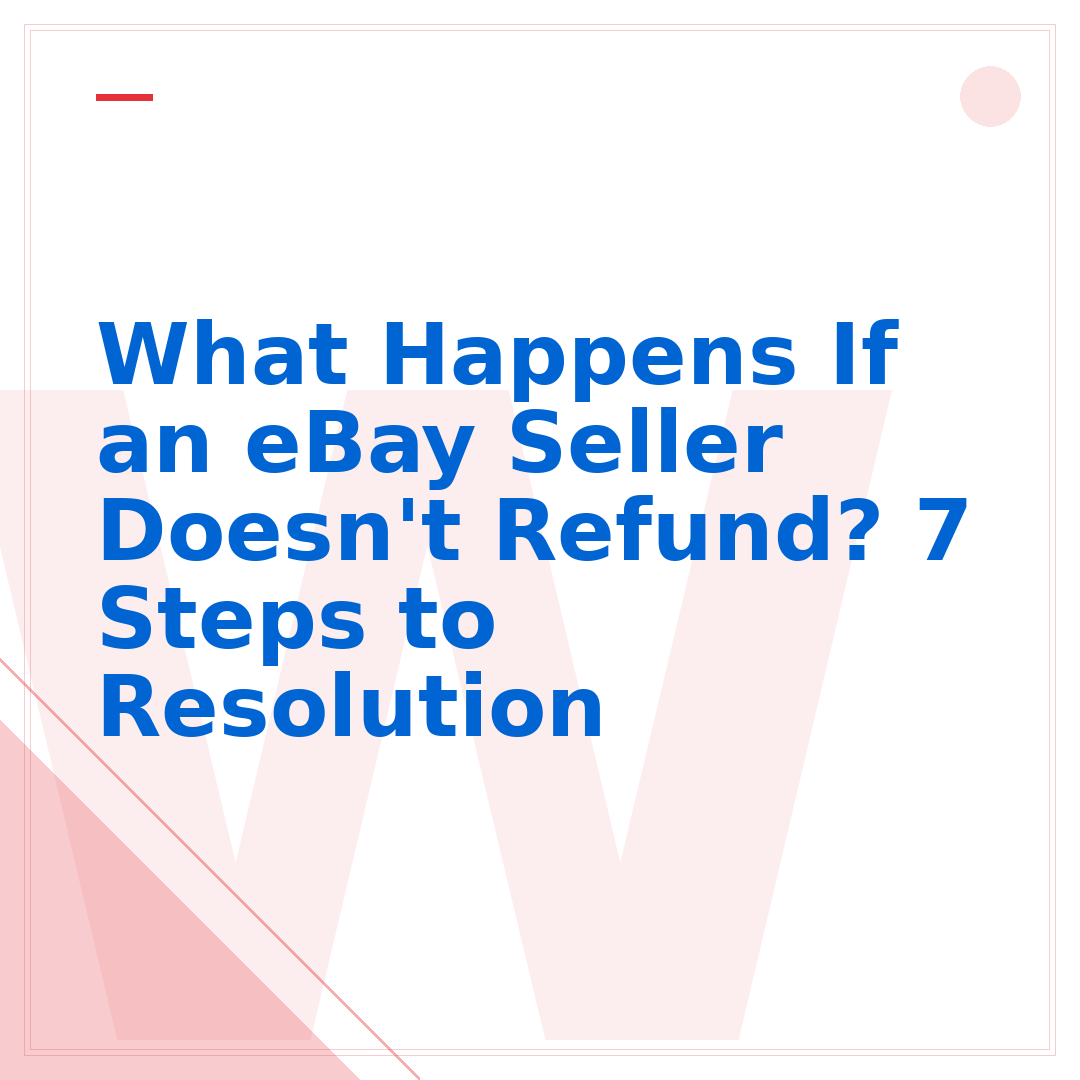 What Happens If an eBay Seller Doesn't Refund? 7 Steps to Resolution