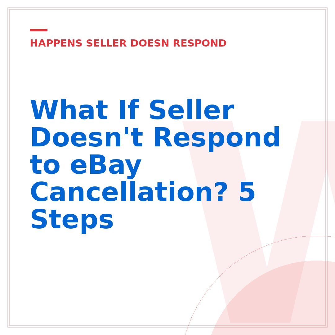 What If Seller Doesn't Respond to eBay Cancellation? 5 Steps