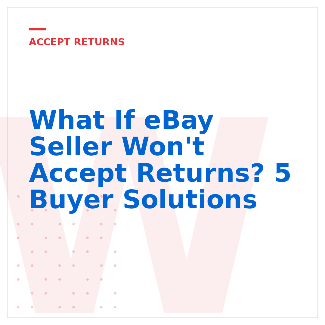 What If eBay Seller Won't Accept Returns? 5 Buyer Solutions