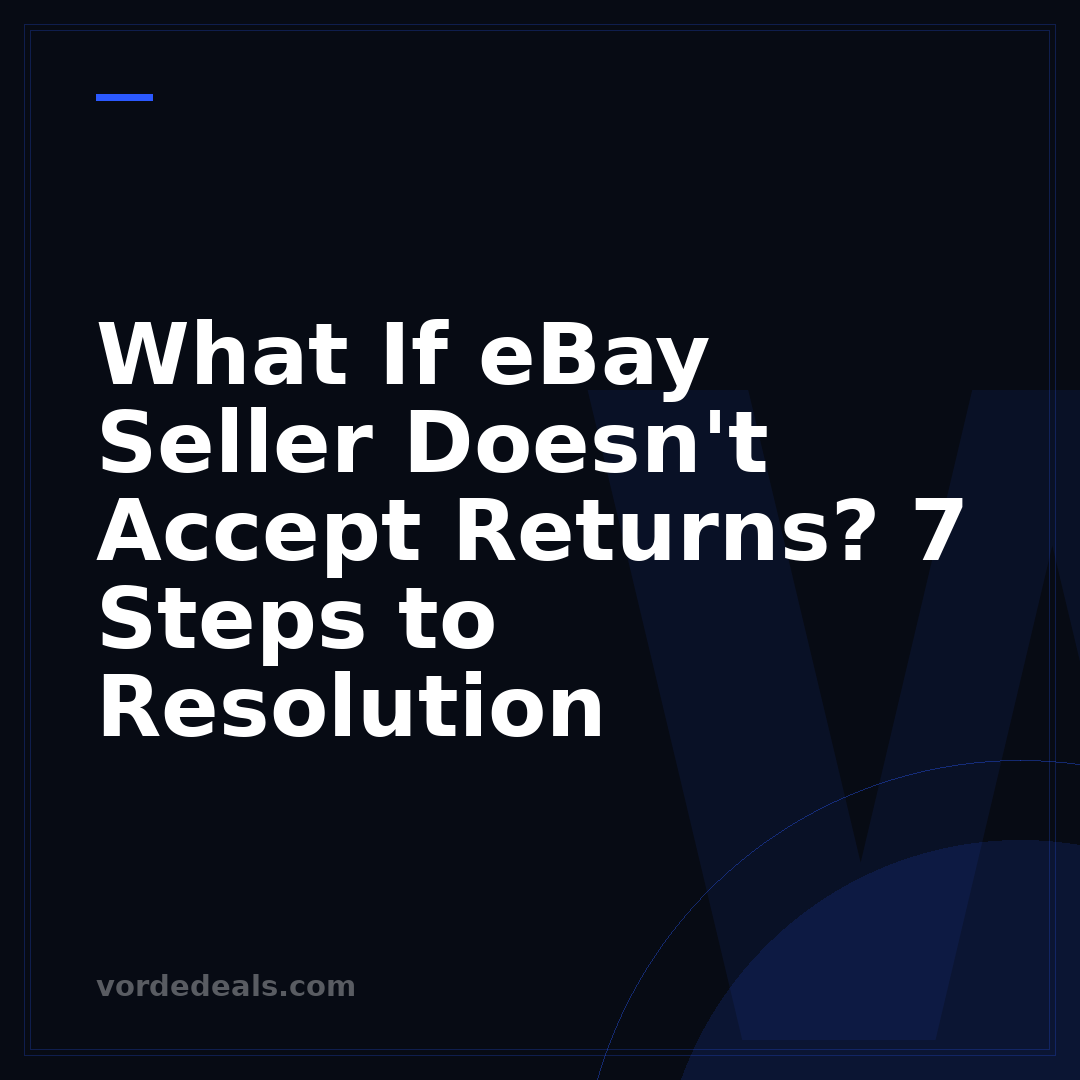 What If eBay Seller Doesn't Accept Returns? 7 Steps to Resolution
