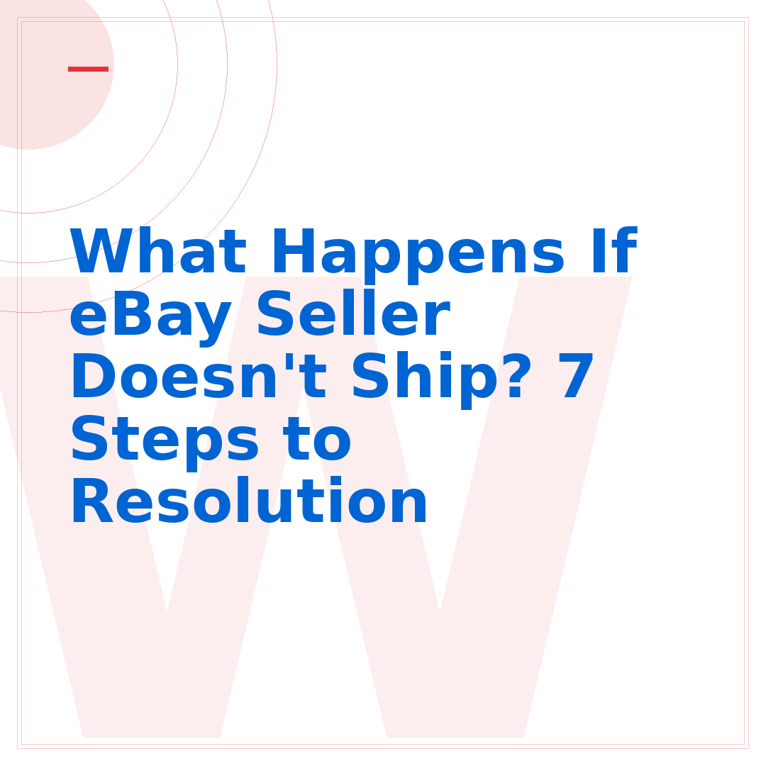 What Happens If eBay Seller Doesn't Ship? 7 Steps to Resolution