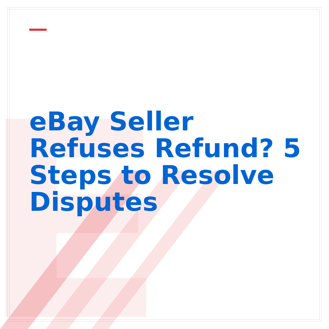 eBay Seller Refuses Refund? 5 Steps to Resolve Disputes