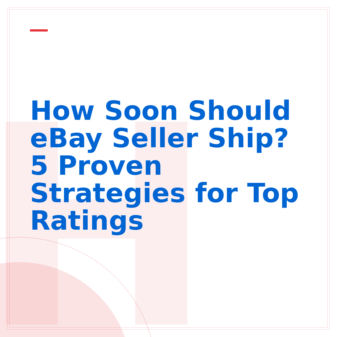 How Soon Should eBay Seller Ship? 5 Proven Strategies for Top Ratings